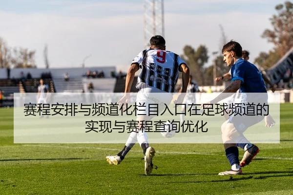 赛程安排与频道化栏目入口在足球频道的实现与赛程查询优化