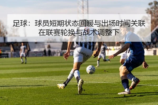 足球：球员短期状态回暖与出场时间关联在联赛轮换与战术调整下