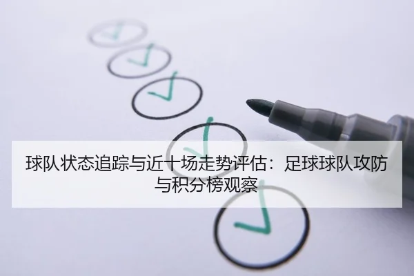 球队状态追踪与近十场走势评估：足球球队攻防与积分榜观察