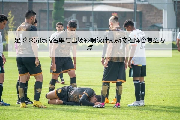 足球球员伤病名单与出场影响统计最新赛程阵容复盘要点