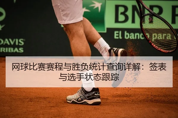网球比赛赛程与胜负统计查询详解：签表与选手状态跟踪